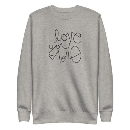 I Love You More | Premium Adult Sweatshirt - Tenth &amp; Pine - Adult Sweatshirt