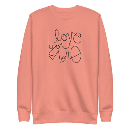 I Love You More | Premium Adult Sweatshirt - Tenth &amp; Pine - Adult Sweatshirt